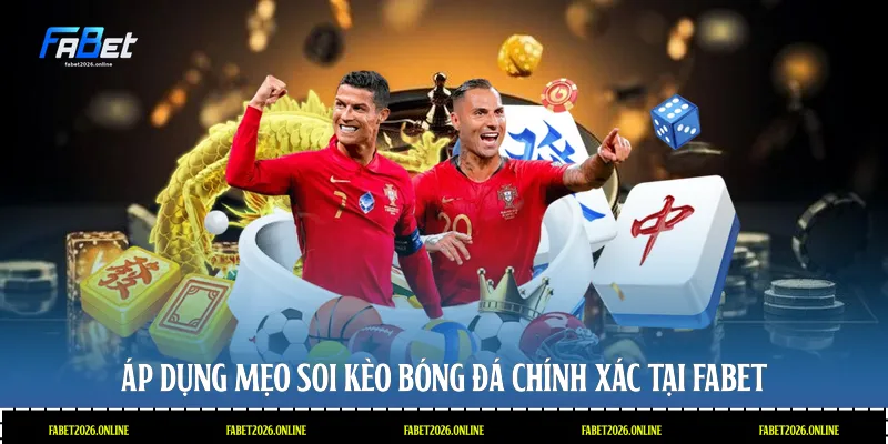 Áp dụng mẹo soi kèo bóng đá chính xác tại Fabet
