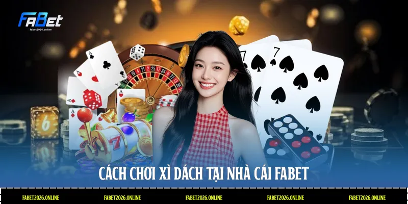Cách chơi xì dách tại nhà cái Fabet