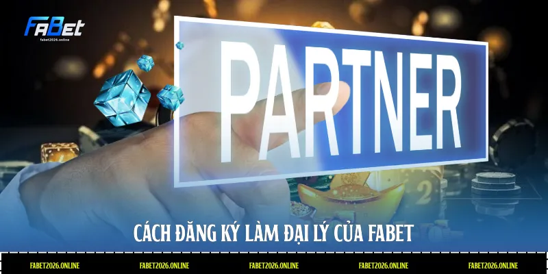 Cách đăng ký làm đại lý của Fabet