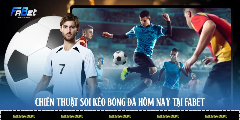 Chiến thuật soi kèo bóng đá hôm nay tại Fabet
