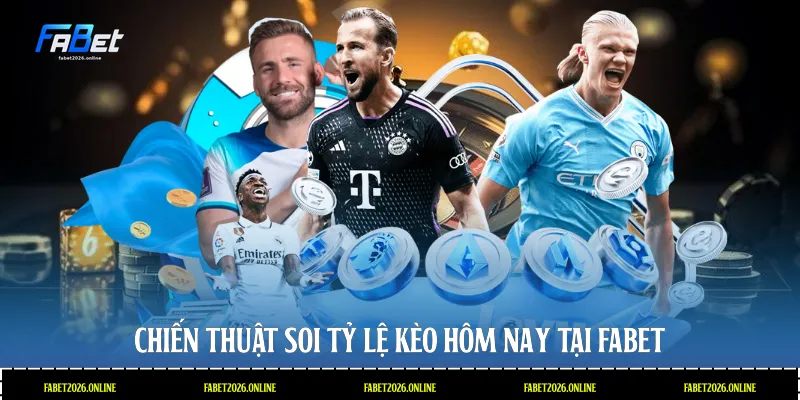 Chiến thuật soi tỷ lệ kèo hôm nay tại Fabet
