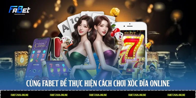 Cùng Fabet để thực hiện cách chơi xóc đĩa online