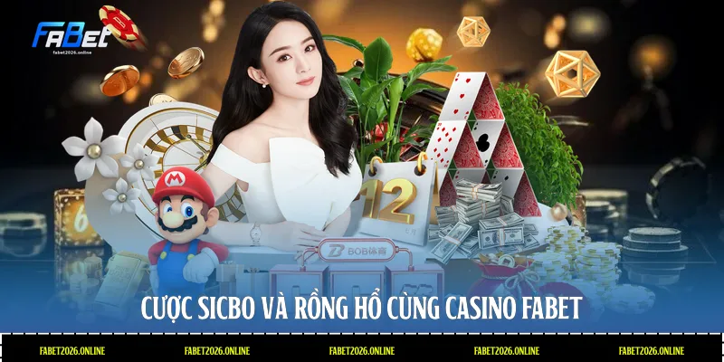 Cược Sicbo và Rồng Hổ cùng Casino Fabet