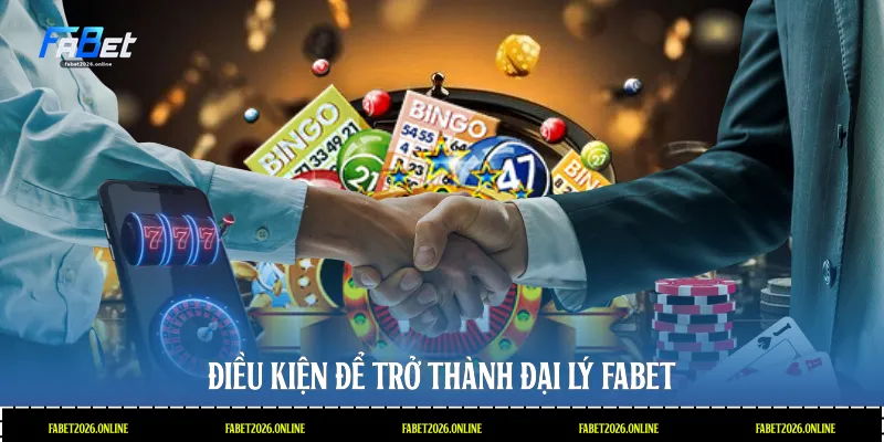 Điều kiện để trở thành đại lý Fabet