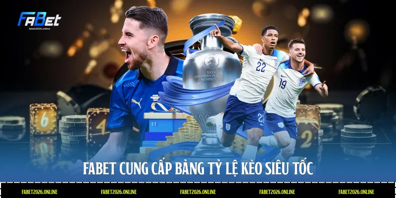 Fabet cung cấp bảng tỷ lệ kèo siêu tốc
