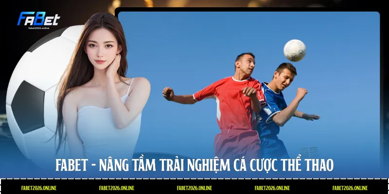 Fabet - Nâng tầm trải nghiệm cá cược thể thao