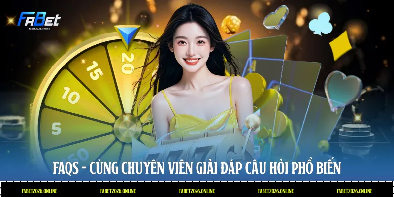 FAQs - Cùng chuyên viên giải đáp câu hỏi phổ biến