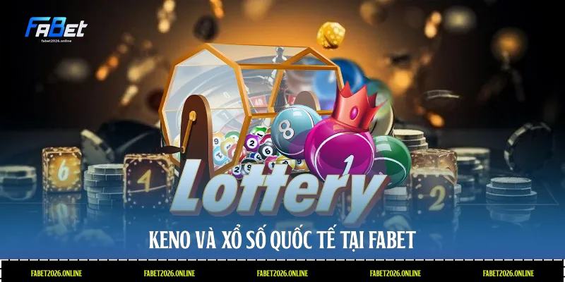 Keno và xổ số quốc tế tại Fabet