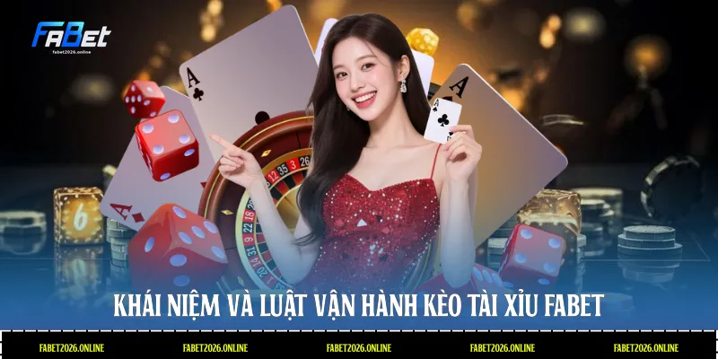 Khái niệm và luật vận hành kèo tài xỉu Fabet