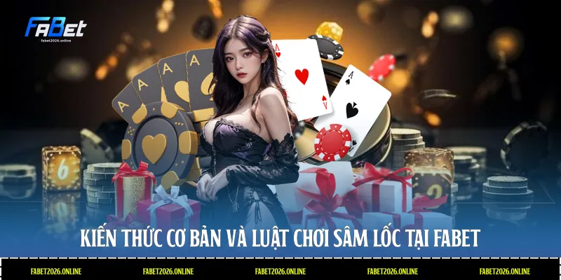 Kiến thức cơ bản và luật chơi sâm lốc tại Fabet