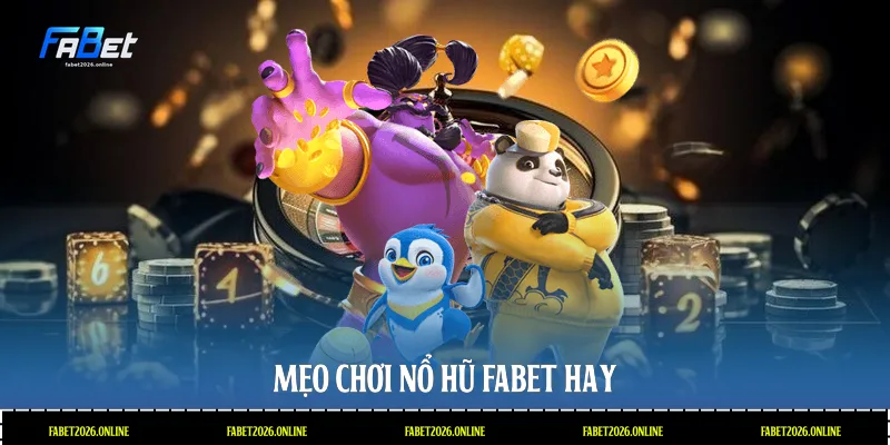 Mẹo chơi nổ hũ Fabet hay