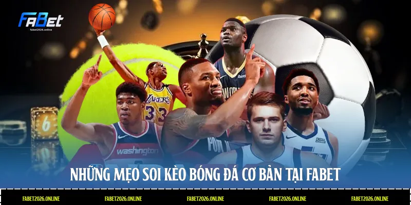 Những mẹo soi kèo bóng đá cơ bản tại Fabet