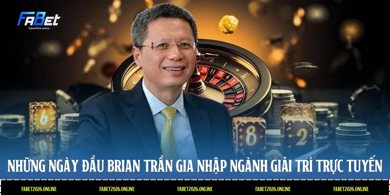 Những ngày đầu Brian Trần gia nhập ngành giải trí trực tuyến