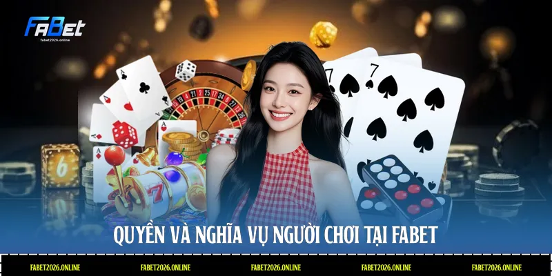 Quyền và nghĩa vụ người chơi tại Fabet
