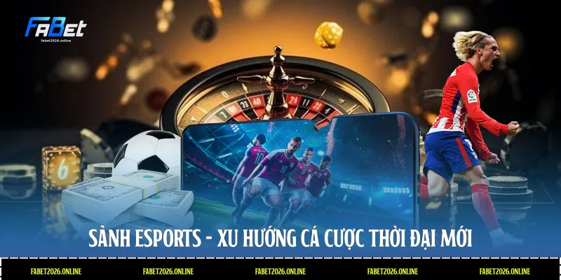 Sảnh Esports - Xu hướng cá cược thời đại mới