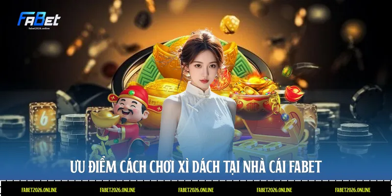 Ưu điểm cách chơi xì dách tại nhà cái Fabet