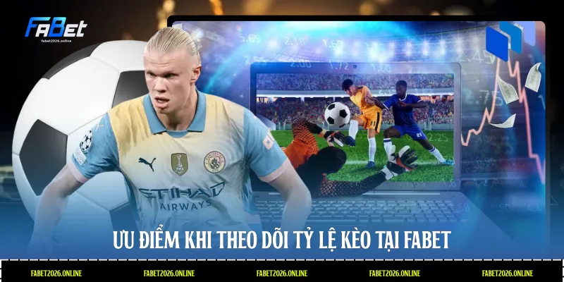 Ưu điểm khi theo dõi tỷ lệ kèo tại Fabet