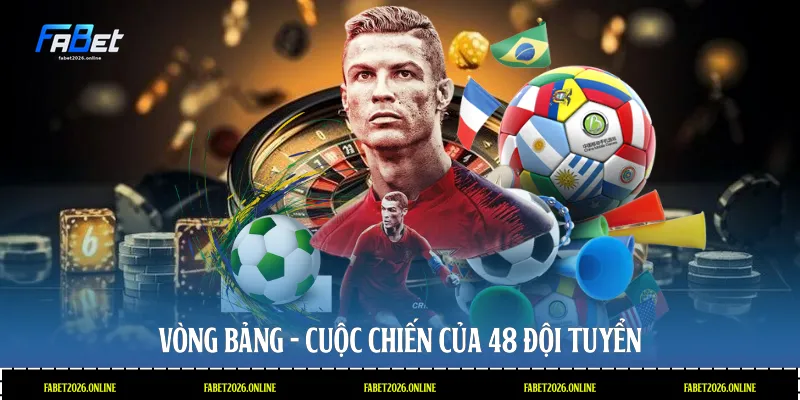 Vòng bảng - Cuộc chiến của 48 đội tuyển